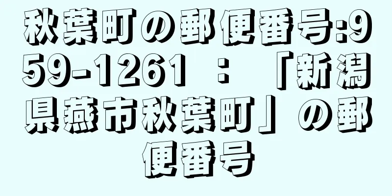 秋葉町の郵便番号:959-1261 ： 「新潟県燕市秋葉町」の郵便番号