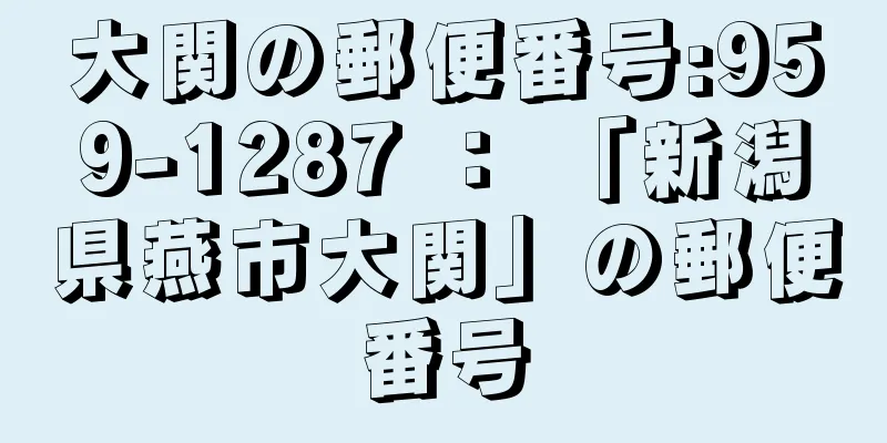 大関の郵便番号:959-1287 ： 「新潟県燕市大関」の郵便番号