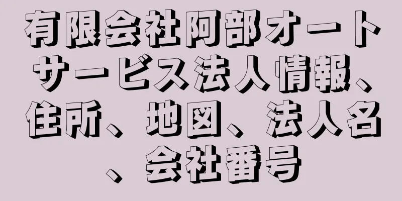 有限会社阿部オートサービス法人情報、住所、地図、法人名、会社番号