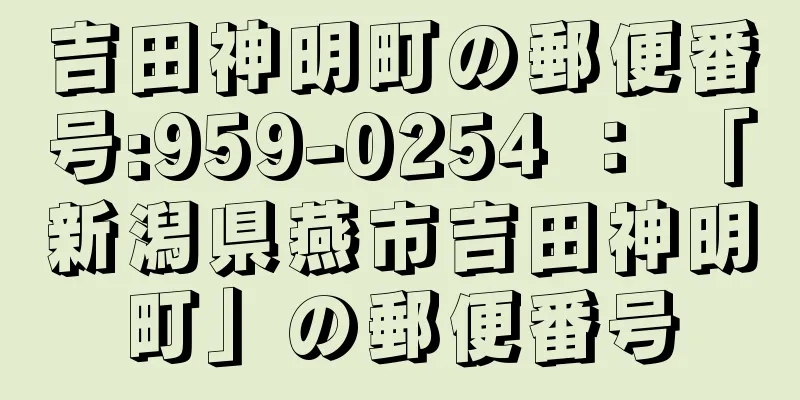 吉田神明町の郵便番号:959-0254 ： 「新潟県燕市吉田神明町」の郵便番号