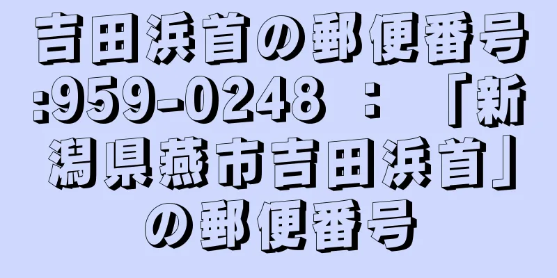 吉田浜首の郵便番号:959-0248 ： 「新潟県燕市吉田浜首」の郵便番号