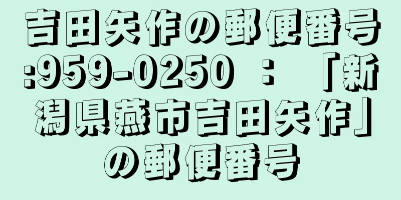 吉田矢作の郵便番号:959-0250 ： 「新潟県燕市吉田矢作」の郵便番号