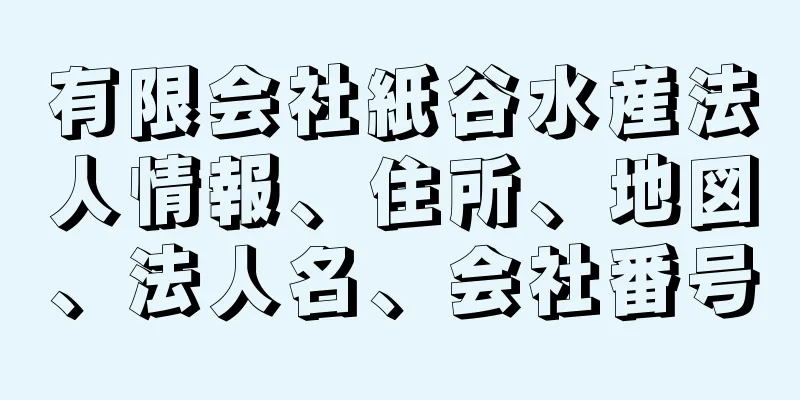 有限会社紙谷水産法人情報、住所、地図、法人名、会社番号