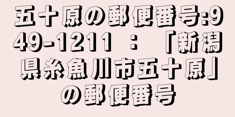 五十原の郵便番号:949-1211 ： 「新潟県糸魚川市五十原」の郵便番号