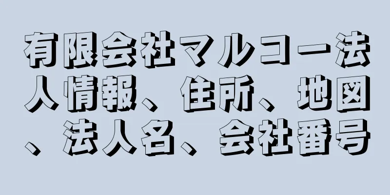 有限会社マルコー法人情報、住所、地図、法人名、会社番号