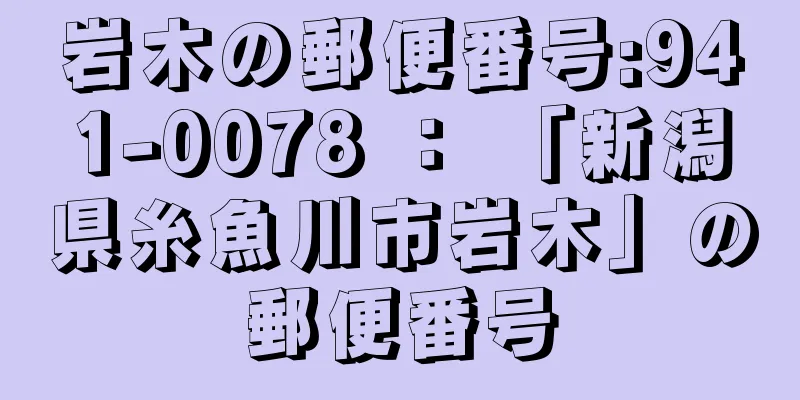 岩木の郵便番号:941-0078 ： 「新潟県糸魚川市岩木」の郵便番号