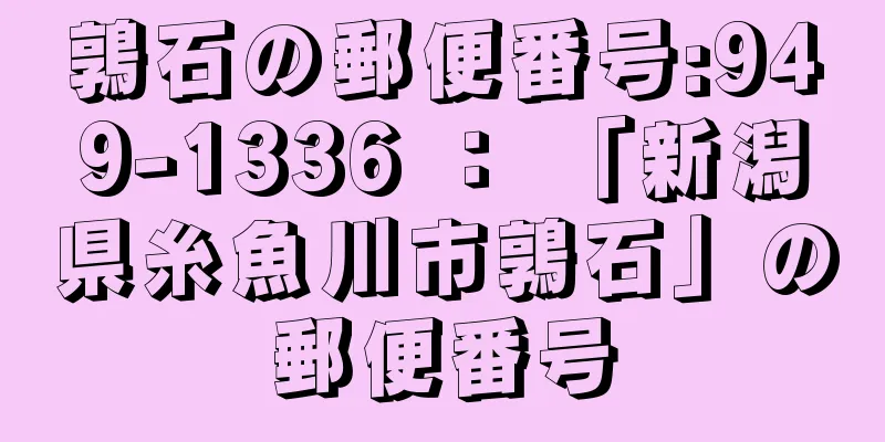 鶉石の郵便番号:949-1336 ： 「新潟県糸魚川市鶉石」の郵便番号