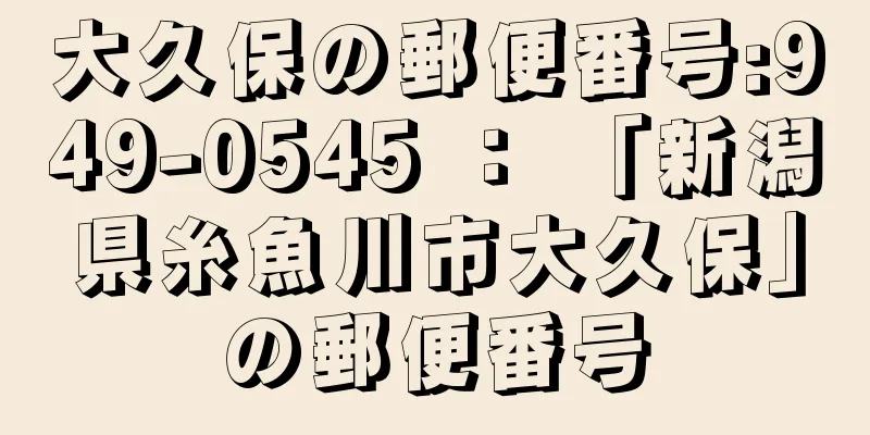 大久保の郵便番号:949-0545 ： 「新潟県糸魚川市大久保」の郵便番号