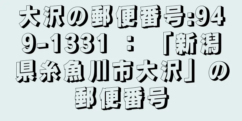 大沢の郵便番号:949-1331 ： 「新潟県糸魚川市大沢」の郵便番号