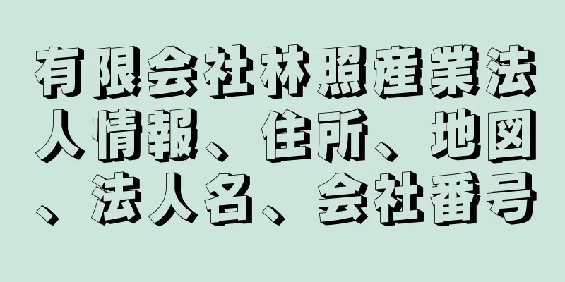 有限会社林照産業法人情報、住所、地図、法人名、会社番号