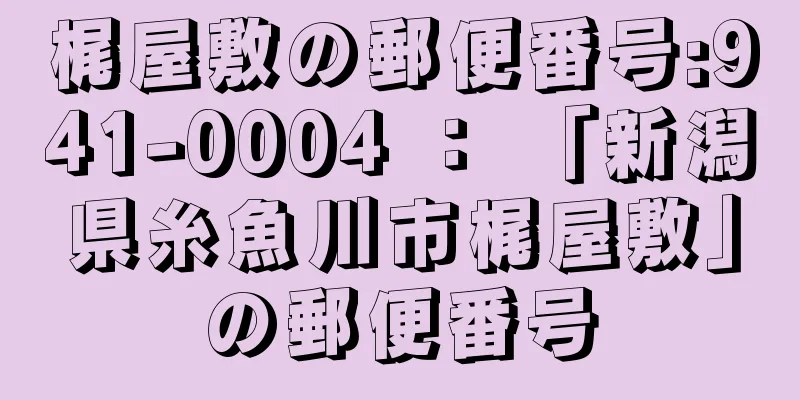 梶屋敷の郵便番号:941-0004 ： 「新潟県糸魚川市梶屋敷」の郵便番号