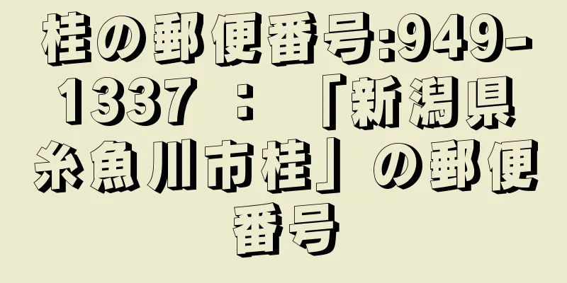 桂の郵便番号:949-1337 ： 「新潟県糸魚川市桂」の郵便番号