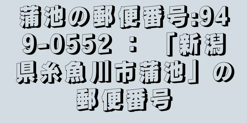 蒲池の郵便番号:949-0552 ： 「新潟県糸魚川市蒲池」の郵便番号