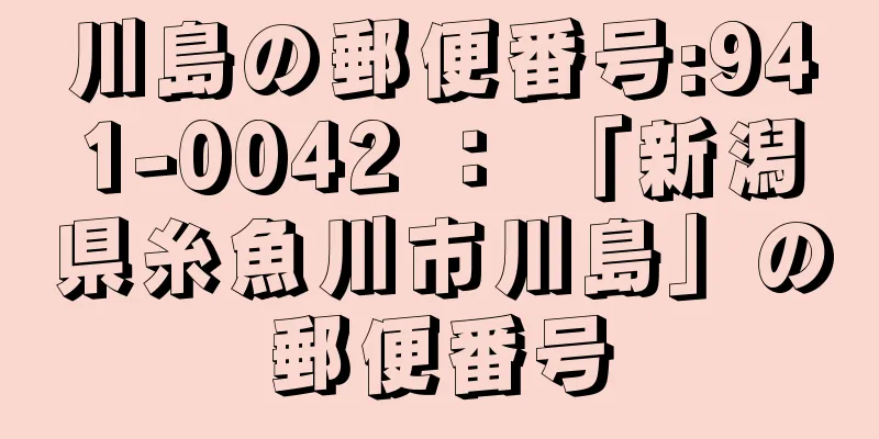 川島の郵便番号:941-0042 ： 「新潟県糸魚川市川島」の郵便番号