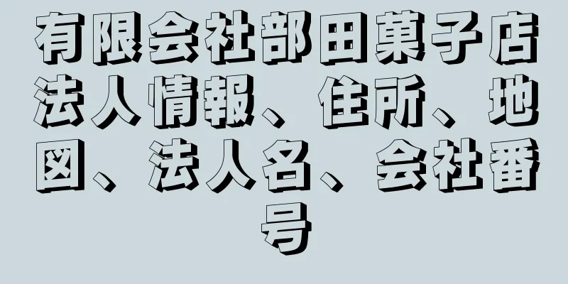 有限会社部田菓子店法人情報、住所、地図、法人名、会社番号