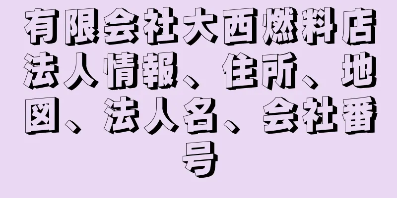 有限会社大西燃料店法人情報、住所、地図、法人名、会社番号