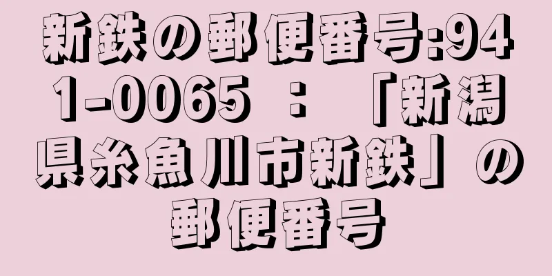 新鉄の郵便番号:941-0065 ： 「新潟県糸魚川市新鉄」の郵便番号