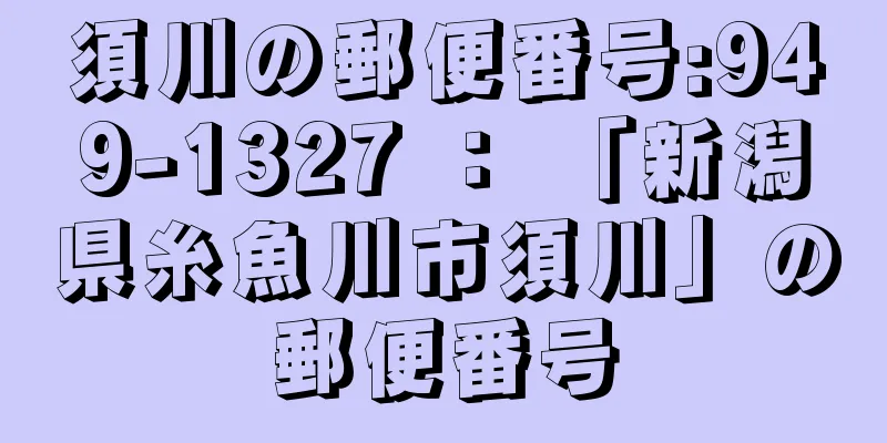 須川の郵便番号:949-1327 ： 「新潟県糸魚川市須川」の郵便番号