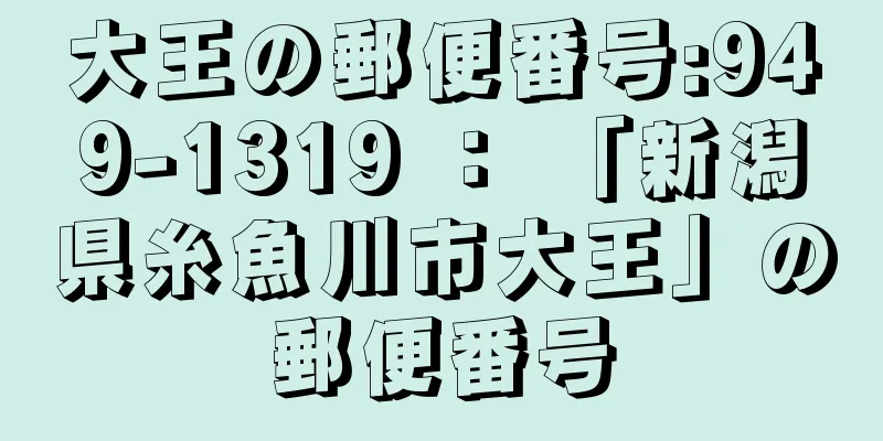 大王の郵便番号:949-1319 ： 「新潟県糸魚川市大王」の郵便番号