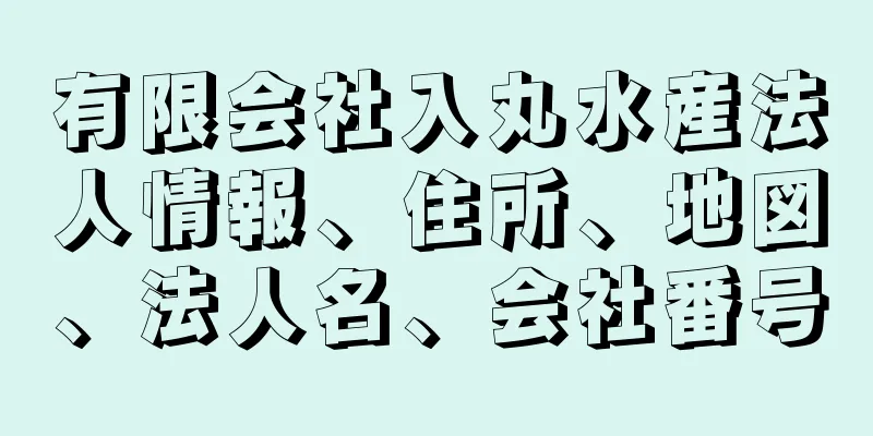 有限会社入丸水産法人情報、住所、地図、法人名、会社番号