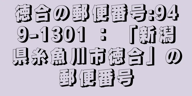 徳合の郵便番号:949-1301 ： 「新潟県糸魚川市徳合」の郵便番号