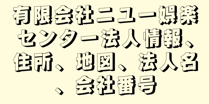 有限会社ニユー娯楽センター法人情報、住所、地図、法人名、会社番号