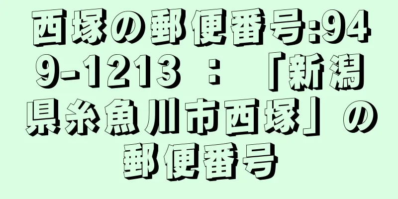 西塚の郵便番号:949-1213 ： 「新潟県糸魚川市西塚」の郵便番号