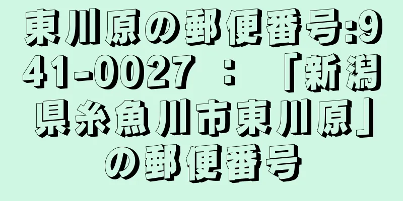 東川原の郵便番号:941-0027 ： 「新潟県糸魚川市東川原」の郵便番号