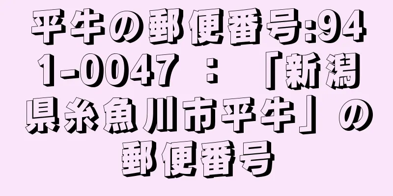 平牛の郵便番号:941-0047 ： 「新潟県糸魚川市平牛」の郵便番号