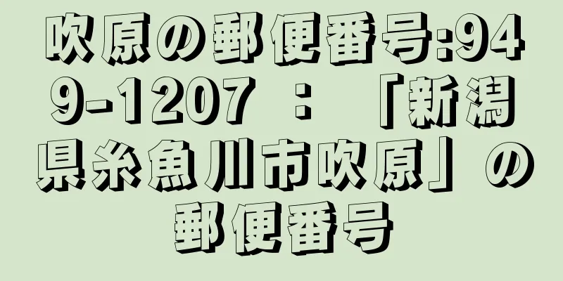 吹原の郵便番号:949-1207 ： 「新潟県糸魚川市吹原」の郵便番号