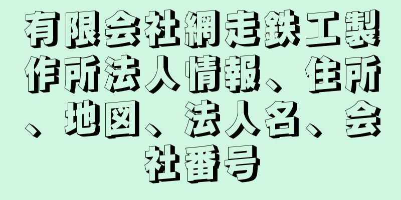 有限会社網走鉄工製作所法人情報、住所、地図、法人名、会社番号