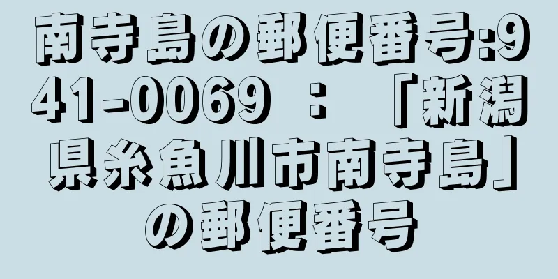 南寺島の郵便番号:941-0069 ： 「新潟県糸魚川市南寺島」の郵便番号