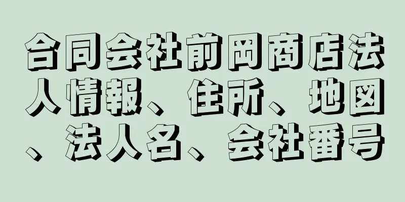 合同会社前岡商店法人情報、住所、地図、法人名、会社番号