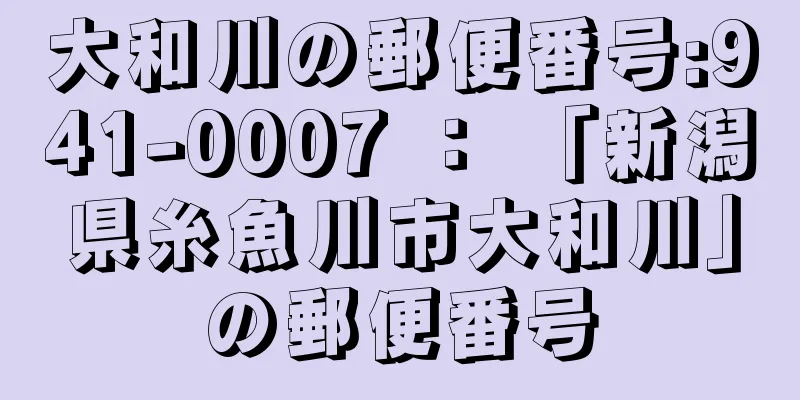 大和川の郵便番号:941-0007 ： 「新潟県糸魚川市大和川」の郵便番号