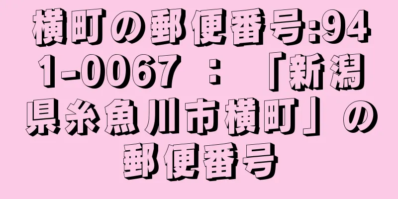 横町の郵便番号:941-0067 ： 「新潟県糸魚川市横町」の郵便番号