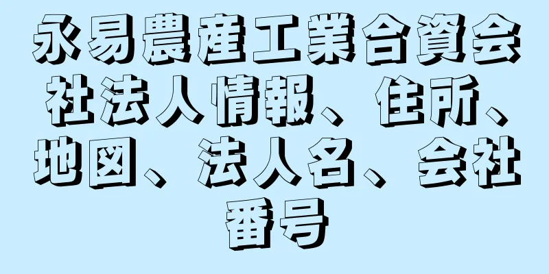 永易農産工業合資会社法人情報、住所、地図、法人名、会社番号