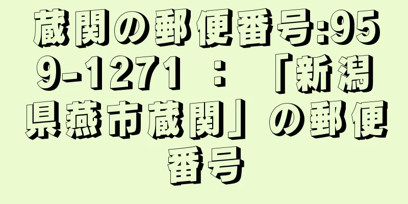 蔵関の郵便番号:959-1271 ： 「新潟県燕市蔵関」の郵便番号