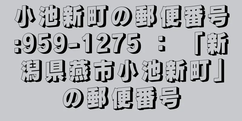 小池新町の郵便番号:959-1275 ： 「新潟県燕市小池新町」の郵便番号