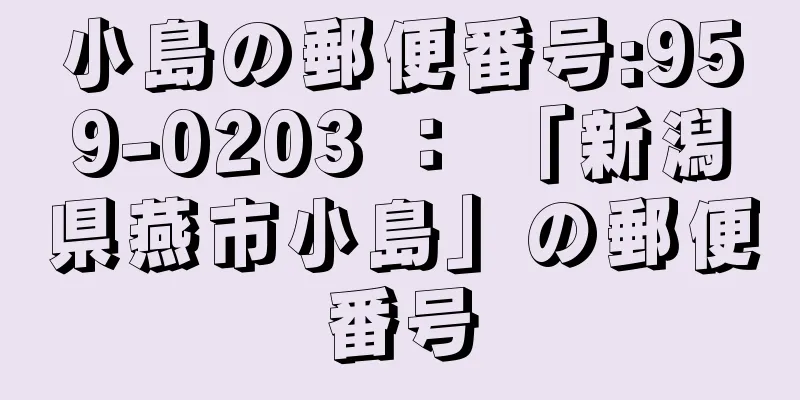 小島の郵便番号:959-0203 ： 「新潟県燕市小島」の郵便番号