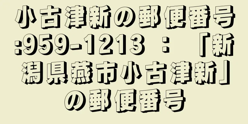 小古津新の郵便番号:959-1213 ： 「新潟県燕市小古津新」の郵便番号