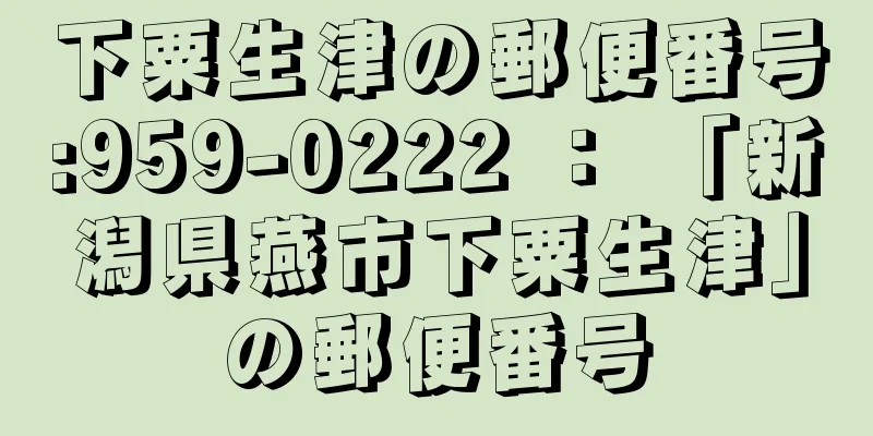 下粟生津の郵便番号:959-0222 ： 「新潟県燕市下粟生津」の郵便番号