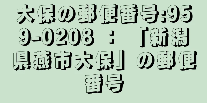 大保の郵便番号:959-0208 ： 「新潟県燕市大保」の郵便番号