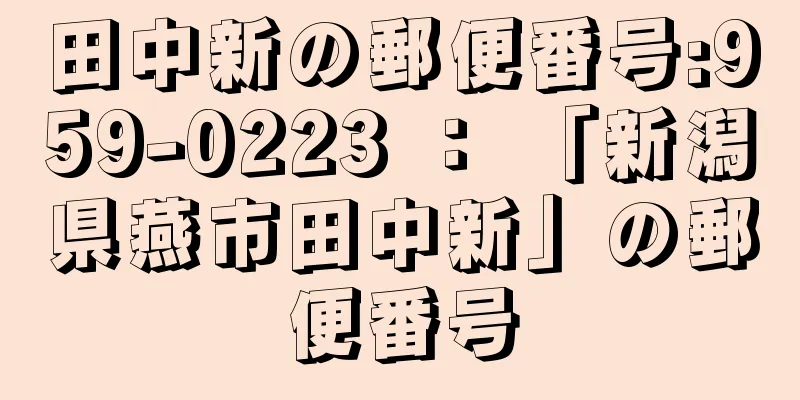 田中新の郵便番号:959-0223 ： 「新潟県燕市田中新」の郵便番号