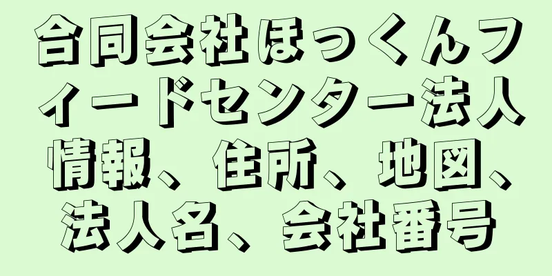 合同会社ほっくんフィードセンター法人情報、住所、地図、法人名、会社番号