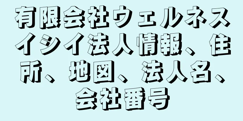有限会社ウェルネスイシイ法人情報、住所、地図、法人名、会社番号