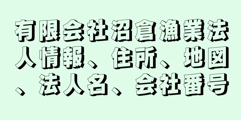 有限会社沼倉漁業法人情報、住所、地図、法人名、会社番号