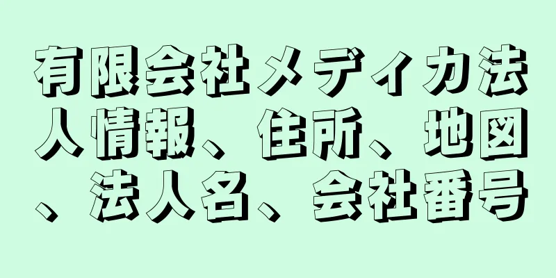 有限会社メディカ法人情報、住所、地図、法人名、会社番号