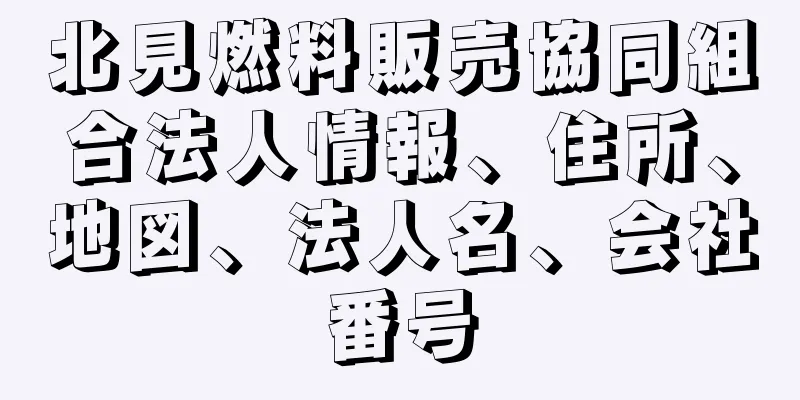 北見燃料販売協同組合法人情報、住所、地図、法人名、会社番号