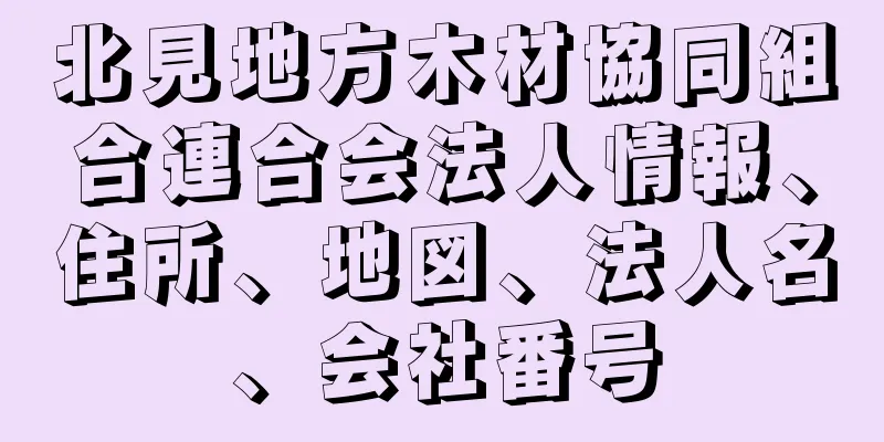 北見地方木材協同組合連合会法人情報、住所、地図、法人名、会社番号