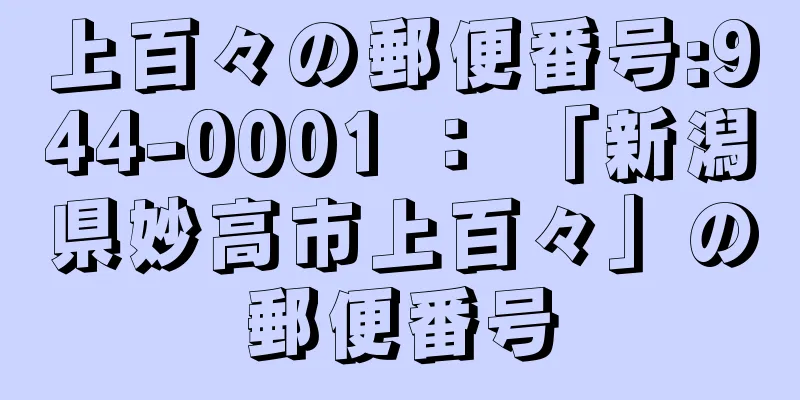 上百々の郵便番号:944-0001 ： 「新潟県妙高市上百々」の郵便番号